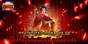 ทาง เข้า PXJ เครดิต ฟรี 58 สมัครรับโบนัสฟรี ถอนได้จริง